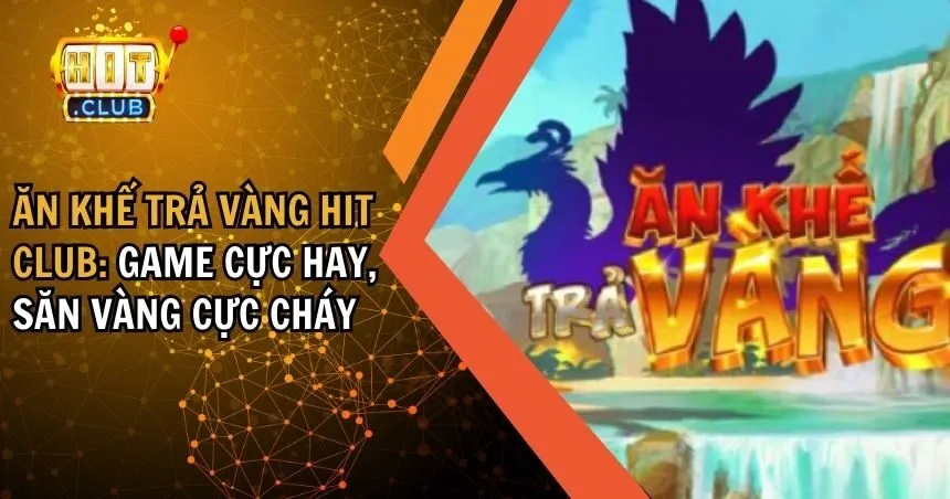 Ăn Khế Trả Vàng HIT CLUB