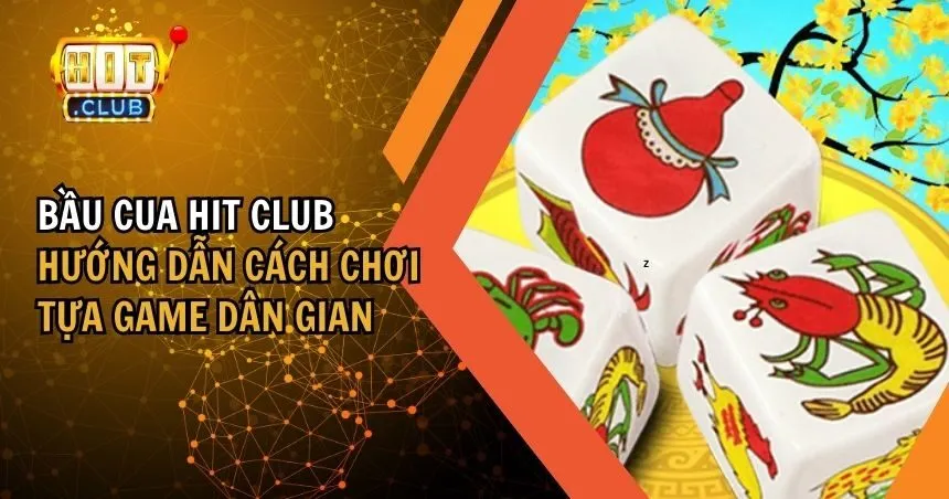 Bầu Cua HIT CLUB – Trò Chơi Dân Gian Hấp Dẫn