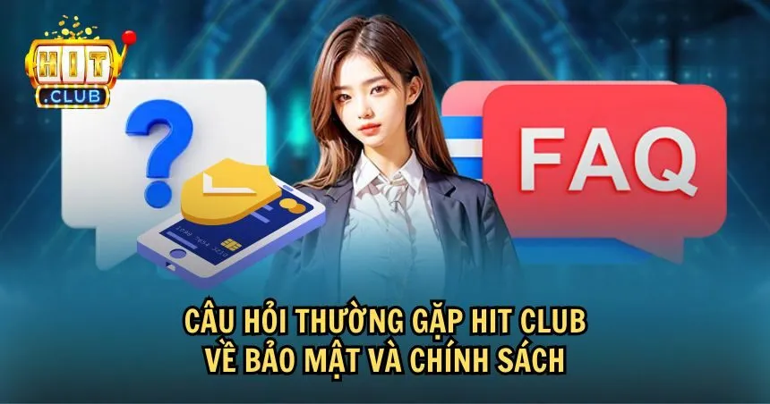 Giải đáp về bảo mật và chính sách HIT CLUB