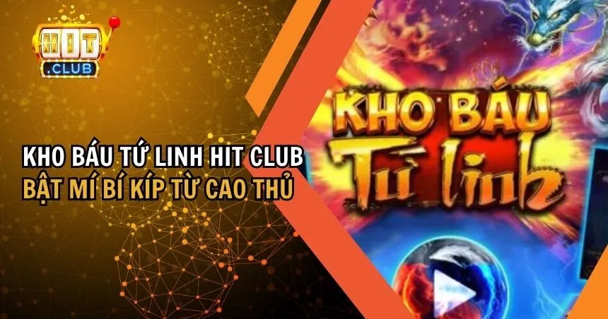 Kho Báu Tứ Linh HIT CLUB Và Tuyệt Chiêu Thắng Lớn