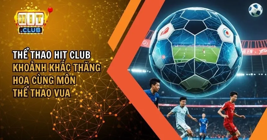 Thể Thao HIT CLUB: Chinh Phục Môn Thể Thao Vua